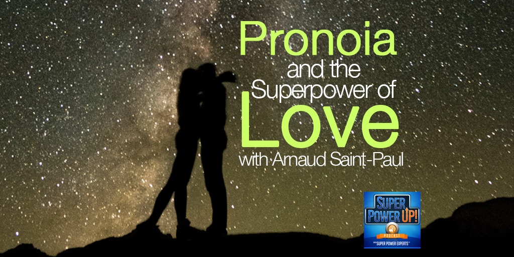 Pronoia and the Superpower of Love with Arnaud Saint-Paul