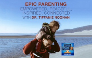 EPIC parenting, empowered, peaceful, inspired, connected with Tiffanie Noonan