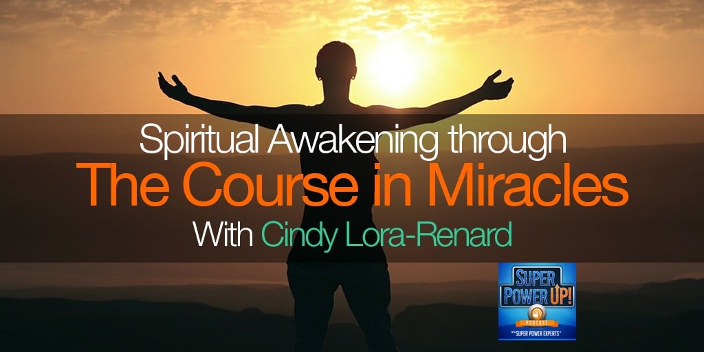 Spiritual Awakening Through a Course in Miracle with Cindy Lora-Renard