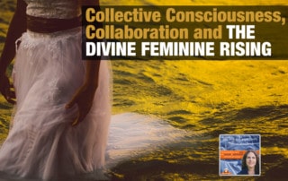 Collective Consciousness, Collaboration and the Divine Feminine Rising