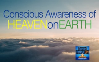 Conscious Awareness of Heaven on Earth