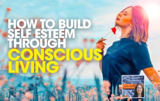 SLSP - How to Build Self Esteem Through Conscious Living