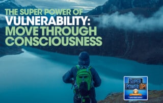SPU - The Super Power of Vulnerability- Move Through Consciousness