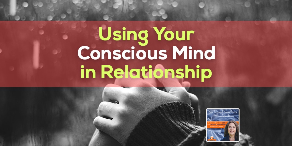 SLSP - Using Your Conscious Mind in Relationship