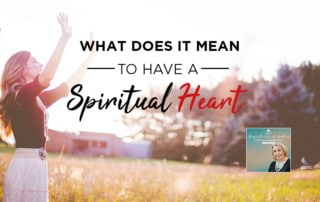 What Does it Mean to HAve a Spiritual Heart