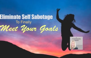 Eliminate Self Sabotage to Finally Meet Your Goals